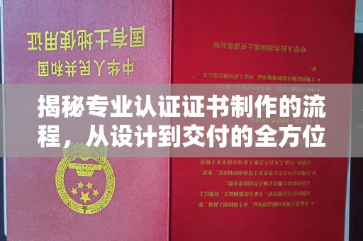 西陵揭秘专业认证证书制作的流程，从设计到交付的全方位指南