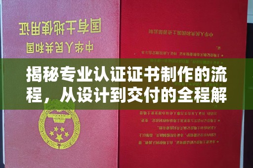 西陵揭秘专业认证证书制作的流程，从设计到交付的全程解析