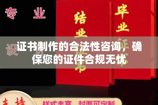 西陵证书制作的合法性咨询，确保您的证件合规无忧