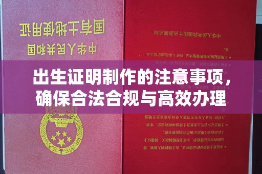 西陵出生证明制作的注意事项，确保合法合规与高效办理
